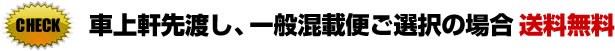 【車上軒先渡し、一般混載便ご選択の場合】　送料無料の範囲